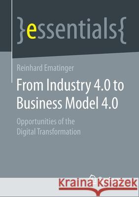 From Industry 4.0 to Business Model 4.0: Opportunities of the Digital Transformation Reinhard Ematinger 9783658323998 Springer - książka