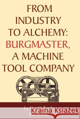 From Industry to Alchemy: Burgmaster, a Machine Tool Company Holland, Max 9781587981531 Beard Books - książka