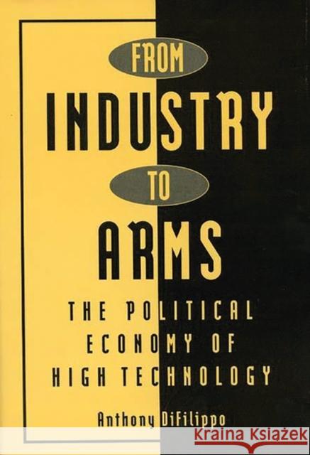 From Industry to Arms: The Political Economy of High Technology Difilippo, Anthony 9780313274152 Greenwood Press - książka