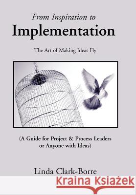 From Inspiration to Implementation: The Art of Making Ideas Fly Clark-Borre, Linda 9780595668632 iUniverse - książka