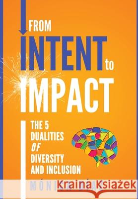 From INTENT to IMPACT: The 5 Dualities of Diversity and Inclusion Monica Diaz 9781944027728 D&i-MD - książka