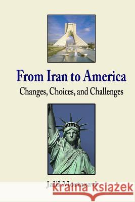 From Iran to America: Changes, Choices, and Challenges Jalil Mortazavi 9781493521678 Createspace - książka