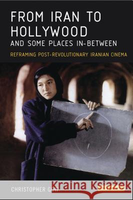 From Iran to Hollywood and Some Places In-Between: Reframing Post-Revolutionary Iranian Cinema Christopher Gow 9781848855267 Bloomsbury Publishing PLC - książka