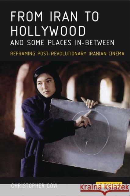 From Iran to Hollywood and Some Places In-Between: Reframing Post-Revolutionary Iranian Cinema Gow, Christopher 9781848855274  - książka