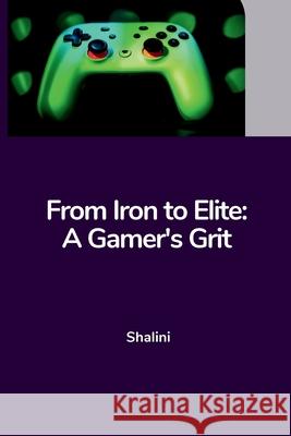 From Iron to Elite: A Gamer's Grit Shalini 9783384221438 Tredition Gmbh - książka