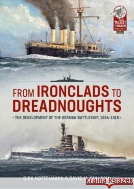 From Ironclads to Dreadnoughts: The Development of the German Battleship, 1864-1918 Dirk Nottelmann 9781804511848 Helion & Company - książka