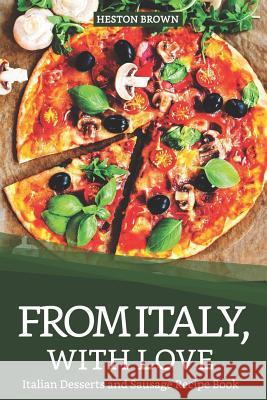 From Italy, with Love: Italian Desserts and Sausage Recipe Book Heston Brown 9781090163219 Independently Published - książka