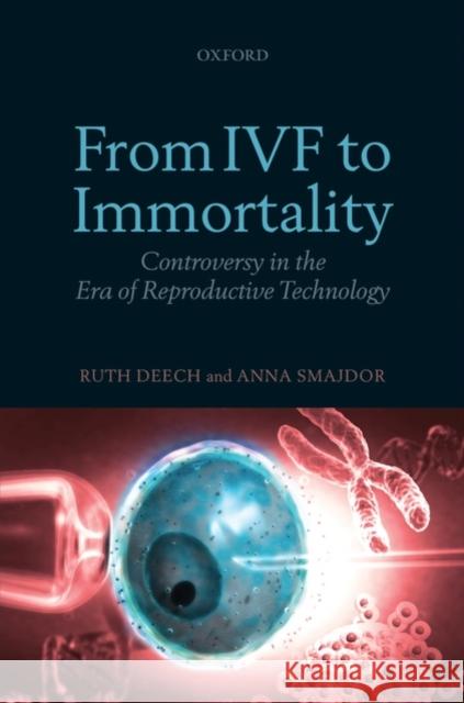 From IVF to Immortality: Controversy in the Era of Reproductive Technology Deech, Ruth 9780199219797 Oxford University Press, USA - książka