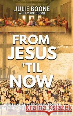 From Jesus 'til Now: A Timeline of Captivating Stories That Lead You Inside Church History Mark Boone Julie Boone 9781958304440 Spirit Media - książka