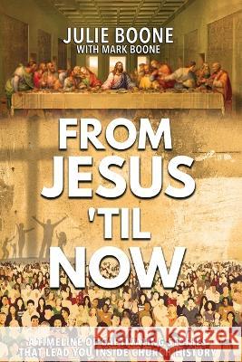 From Jesus 'til Now: A Timeline of Captivating Stories That Lead You Inside Church History:: A Timeline of Captivating Stories That Lead Yo Mark Boone Julie Boone 9781958304433 Spirit Media - książka