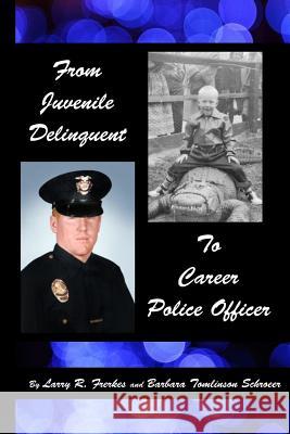 From Juvenile Delinquent to Career Police Officer Larry R. Frerkes Barbara Tomlinson Schroeer 9781543192087 Createspace Independent Publishing Platform - książka