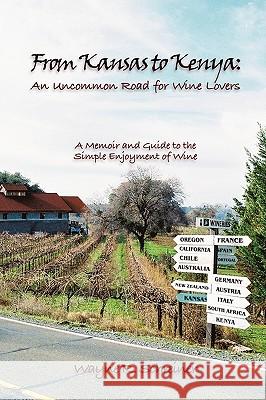 From Kansas to Kenya: An Uncommon Road for Wine Lovers: A Memoir and Guide to the Simple Enjoyment of Wine Wayne R. Schreiner 9781440161988 iUniverse - książka