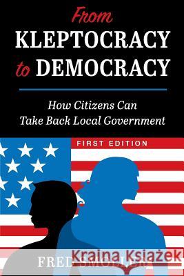 From Kleptocracy to Democracy: How Citizens Can Take Back Local Government Fred Smoller 9781516539543 Cognella Academic Publishing - książka