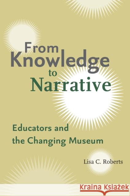 From Knowledge to Narrative: Educators and the Changing Museum Lisa C. Roberts 9781560987062 Smithsonian Books - książka