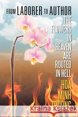 From Laborer to Author: The Flowers in Heaven Are Rooted in Hell Truong, Hoa Minh 9781622122202 Strategic Book Publishing - książka