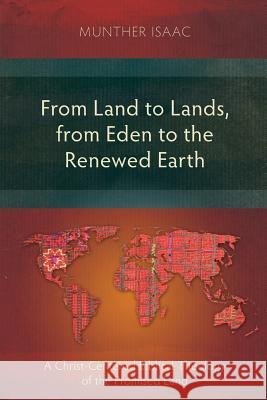 From Land to Lands, from Eden to the Renewed Earth: A Christ-Centred Biblical Theology of the Promised Land Munther Isaac 9781783680771 Langham Monographs - książka