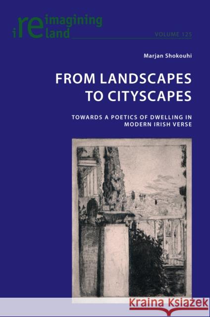 From Landscapes to Cityscapes: Towards a Poetics of Dwelling in Modern Irish Verse Eamon Maher Marjan Shokouhi 9781800798700 Peter Lang Ltd, International Academic Publis - książka