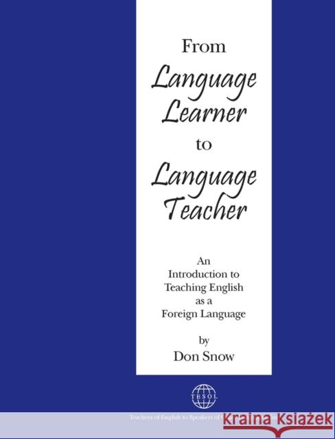 From Language Learner to Language Teacher: An Introduction to Teaching English as a Foreign Language Snow, Don 9781931185387 Teachers of English to Speakers of Other Lang - książka