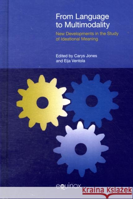 From Language to Multimodality: New Developments in the Study of Ideational Meaning Jones, Carys 9781845533472 EQUINOX PUBLISHING LTD,SW11 - książka