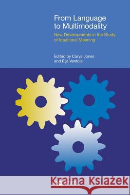 From Language to Multimodality: New Developments in the Study of Ideational Meaning Jones, Carys 9781845539115 Equinox Publishing (Indonesia) - książka