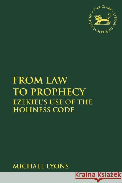 From Law to Prophecy: Ezekiel's Use of the Holiness Code Michael A. Lyons Andrew Mein Claudia V. Camp 9780567690104 T&T Clark - książka