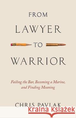 From Lawyer to Warrior: Failing the Bar, Becoming a Marine, and Finding Meaning Chris Pavlak 9781544538464 Houndstooth Press - książka