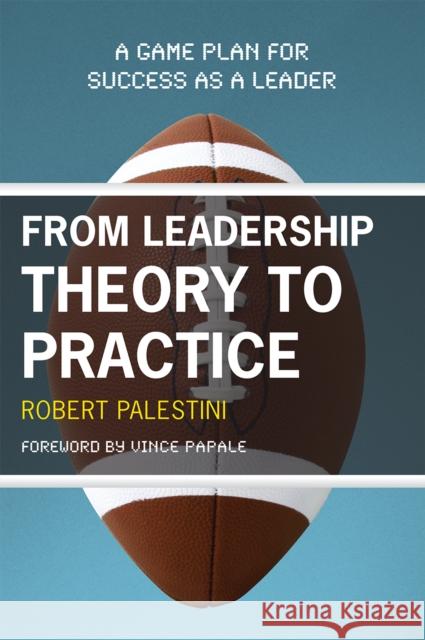 From Leadership Theory to Practice: A Game Plan for Success as a Leader Palestini, Robert 9781607090236 Rowman & Littlefield Education - książka