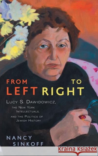 From Left to Right: Lucy S. Dawidowicz, the New York Intellectuals, and the Politics of Jewish History Nancy Sinkoff 9780814345108 Wayne State University Press - książka