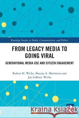 From Legacy Media to Going Viral: Generational Media Use and Citizen Engagement Jan LeBlanc Wicks 9781032486741 Routledge - książka