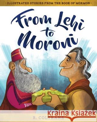 From Lehi to Moroni: Illustrated Stories from the Book of Mormon R. Coltrane 9781462122646 Cfi - książka