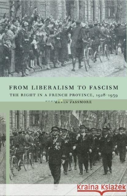 From Liberalism to Fascism: The Right in a French Province, 1928-1939 Passmore, Kevin 9780521580182 CAMBRIDGE UNIVERSITY PRESS - książka