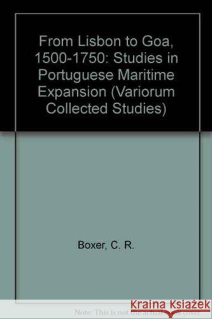 From Lisbon to Goa, 1500-1750: Studies in Portuguese Maritime Enterprise Boxer, C. R. 9780860781424 Variorum - książka