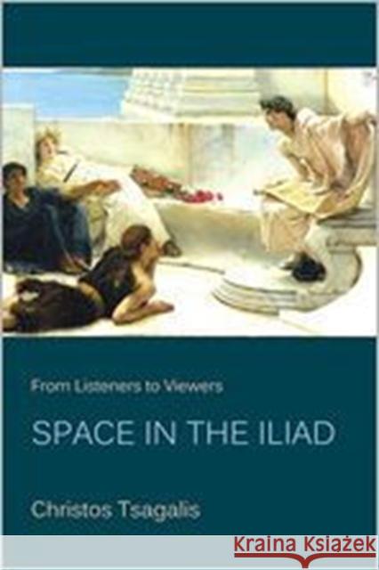 From Listeners to Viewers: Space in the Iliad Tsagalis, Christos 9780674067110 Harvard University Center for Hellenic Studie - książka