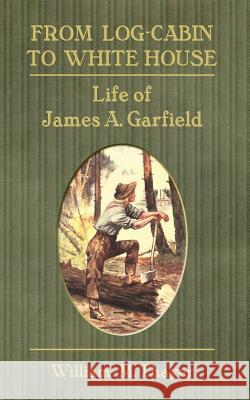 From Log-Cabin to White House: Life of James A. Garfield William M. Thayer 9781633914254 Westphalia Press - książka