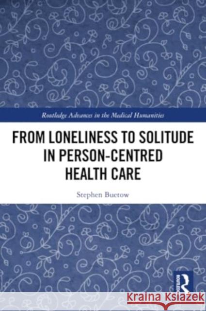 From Loneliness to Solitude in Person-Centred Health Care Stephen Buetow 9781032330884 Routledge - książka