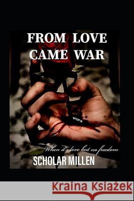 From Love Came War: When Its Love But No Freedom Scholar Millen 9781717967732 Independently Published - książka