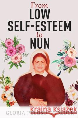 From Low Self-Esteem To Nun Gloria Peluso-Drozdek 9781086146783 Independently Published - książka