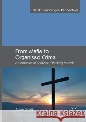 From Mafia to Organised Crime: A Comparative Analysis of Policing Models Sergi, Anna 9783319851853 Palgrave Macmillan - książka