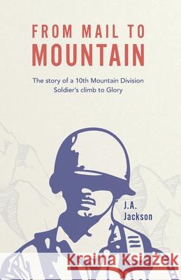 From Mail to Mountain: The story of a 10th Mountain Division Soldier's climb to Glory J. A. Jackson 9781662921544 Gatekeeper Press - książka