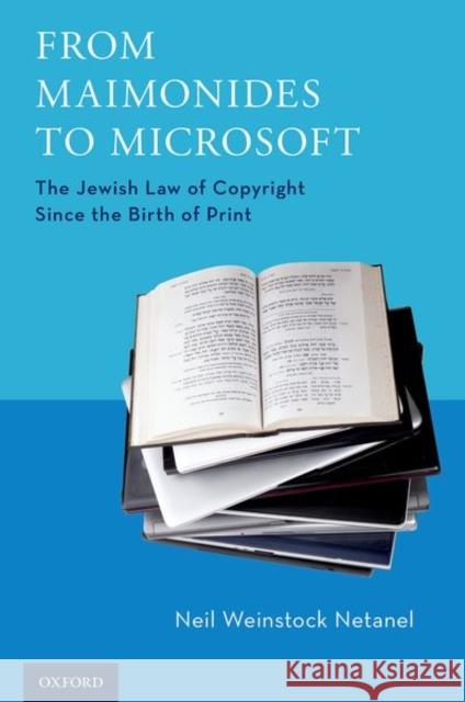 From Maimonides to Microsoft: The Jewish Law of Copyright Since the Birth of Print Neil Weinstock Netanel 9780190868772 Oxford University Press, USA - książka