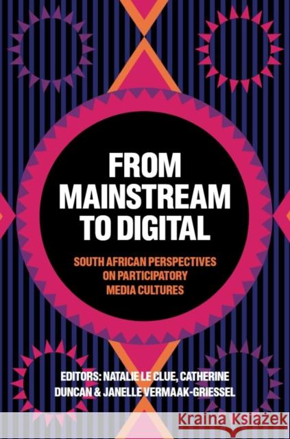 From Mainstream to Digital: South African Perspectives on Participatory Media Cultures Natalie L Catherine Duncan Janelle Vermaak-Griessel 9781836621478 Emerald Publishing Limited - książka