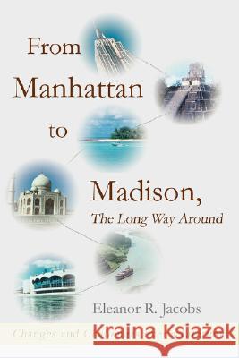 From Manhattan to Madison, the Long Way Around: Changes and Challenges Over a Lifetime Jacobs, Eleanor R. 9780595476671 iUniverse - książka