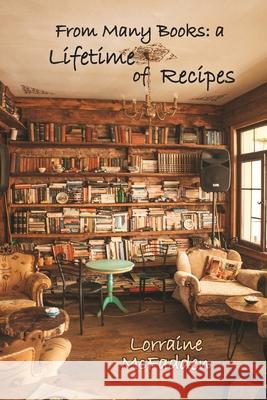 From Many Books: A Lifetime of Recipes Lorraine McFadden 9781999187606 Lorraine McFadden - książka
