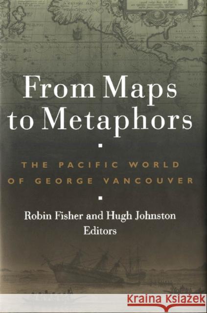 From Maps to Metaphors: The Pacific World of George Vancouver Robin Fisher Hugh J. M. Johnston Robin Fisher 9780774828154 UBC Press - książka