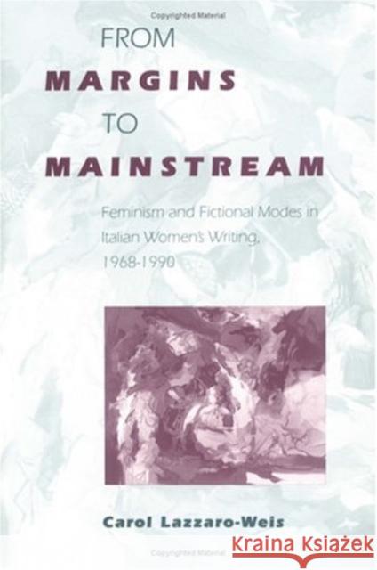 From Margins to Mainstream: Feminism and Fictional Modes in Italian Women's Writing, 1968-199 Lazzaro-Weis, Carol 9780812214383 University of Pennsylvania Press - książka