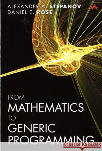 From Mathematics to Generic Programming Stepanov, Alexander A.|||Rose, Daniel E. 9780321942043  - książka