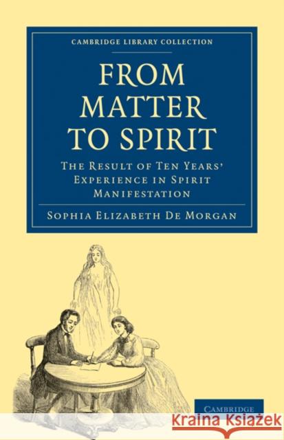 From Matter to Spirit: The Result of Ten Years' Experience in Spirit Manifestation De Morgan, Sophia Elizabeth 9781108027441 Cambridge University Press - książka