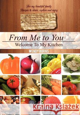 From Me to You: Welcome To My Kitchen Burns, Wendy 9781477136263 Xlibris Corporation - książka