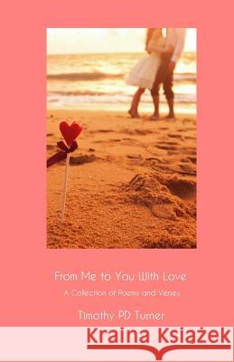 From Me to You with Love: A Collection of Poems and Verses Mr Timothy Paul Duncan Turner 9781720419242 Createspace Independent Publishing Platform - książka