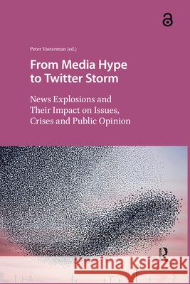 From Media Hype to Twitter Storm: News Explosions and Their Impact on Issues, Crises and Public Opinion Peter Vasterman 9789462982178 Amsterdam University Press - książka